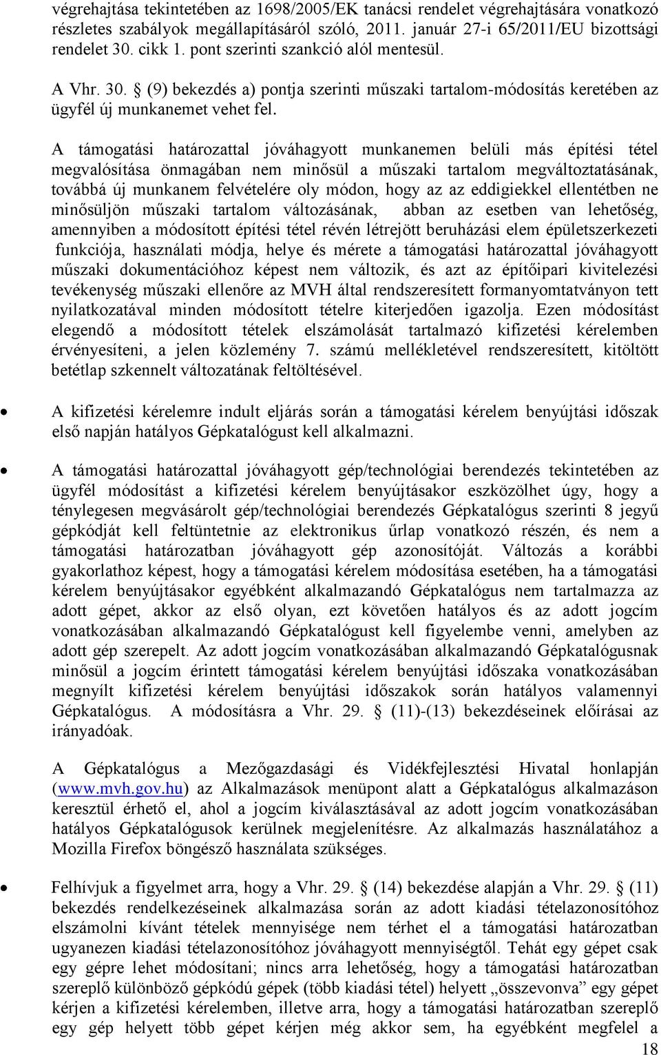 A támogatási határozattal jóváhagyott munkanemen belüli más építési tétel megvalósítása önmagában nem minősül a műszaki tartalom megváltoztatásának, továbbá új munkanem felvételére oly módon, hogy az