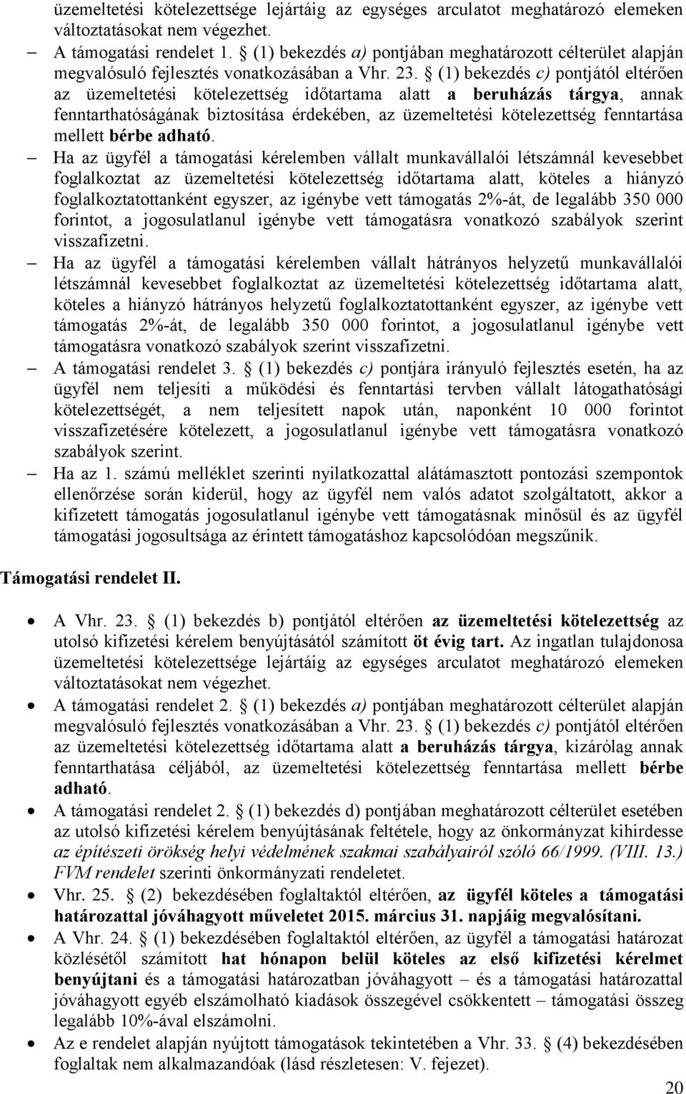 (1) bekezdés c) pontjától eltérően az üzemeltetési kötelezettség időtartama alatt a beruházás tárgya, annak fenntarthatóságának biztosítása érdekében, az üzemeltetési kötelezettség fenntartása