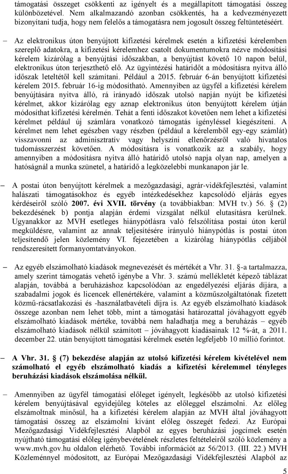 Az elektronikus úton benyújtott kifizetési kérelmek esetén a kifizetési kérelemben szereplő adatokra, a kifizetési kérelemhez csatolt dokumentumokra nézve módosítási kérelem kizárólag a benyújtási