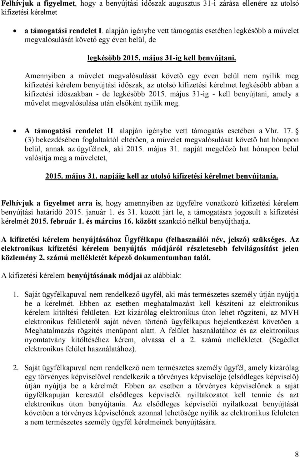 Amennyiben a művelet megvalósulását követő egy éven belül nem nyílik meg kifizetési kérelem benyújtási időszak, az utolsó kifizetési kérelmet legkésőbb abban a kifizetési időszakban - de legkésőbb