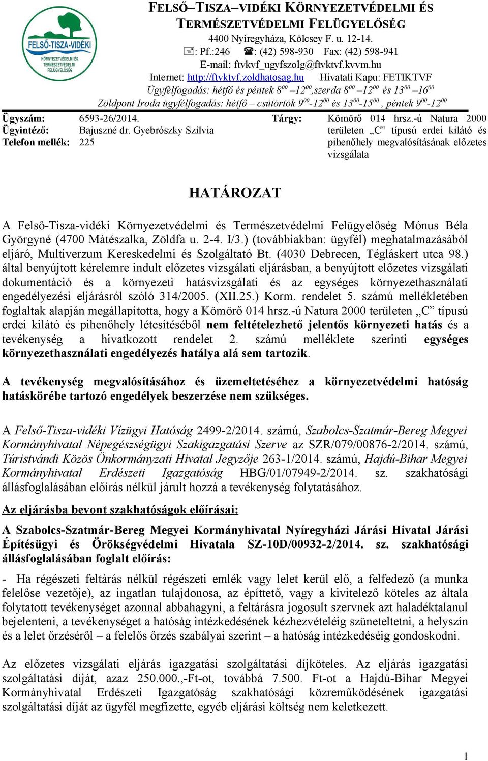 hu Hivatali Kapu: FETIKTVF Ügyfélfogadás: hétfő és péntek 8 00 12 00,szerda 8 00 12 00 és 13 00 16 00 Zöldpont Iroda ügyfélfogadás: hétfő csütörtök 9 00-12 00 és 13 00-15 00, péntek 9 00-12 00