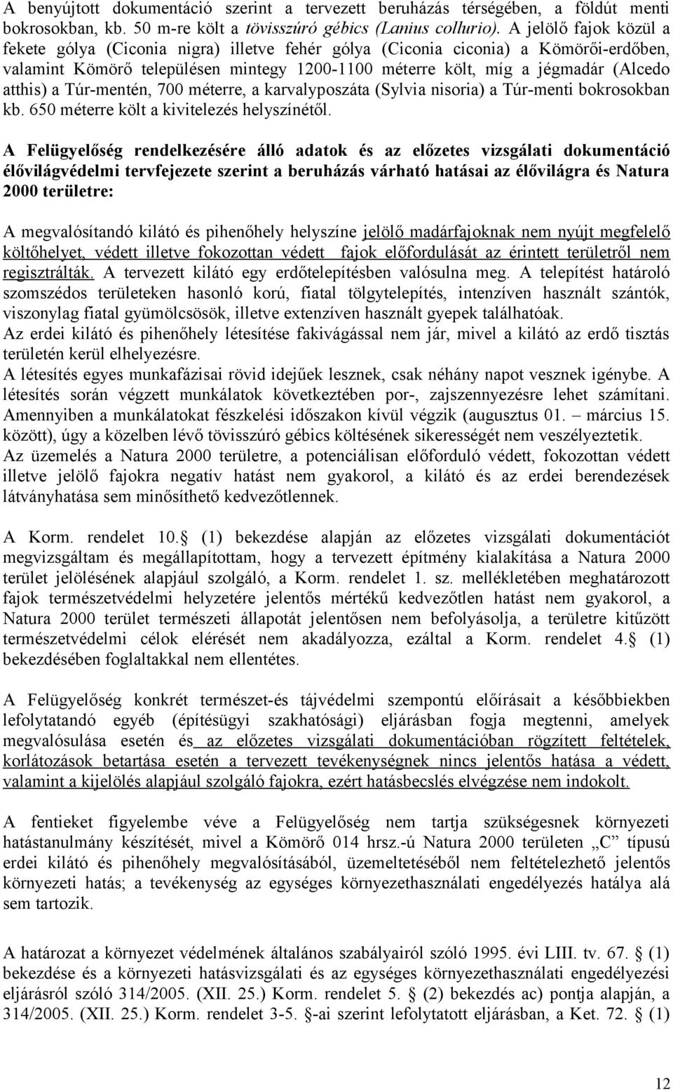 a Túr-mentén, 700 méterre, a karvalyposzáta (Sylvia nisoria) a Túr-menti bokrosokban kb. 650 méterre költ a kivitelezés helyszínétől.