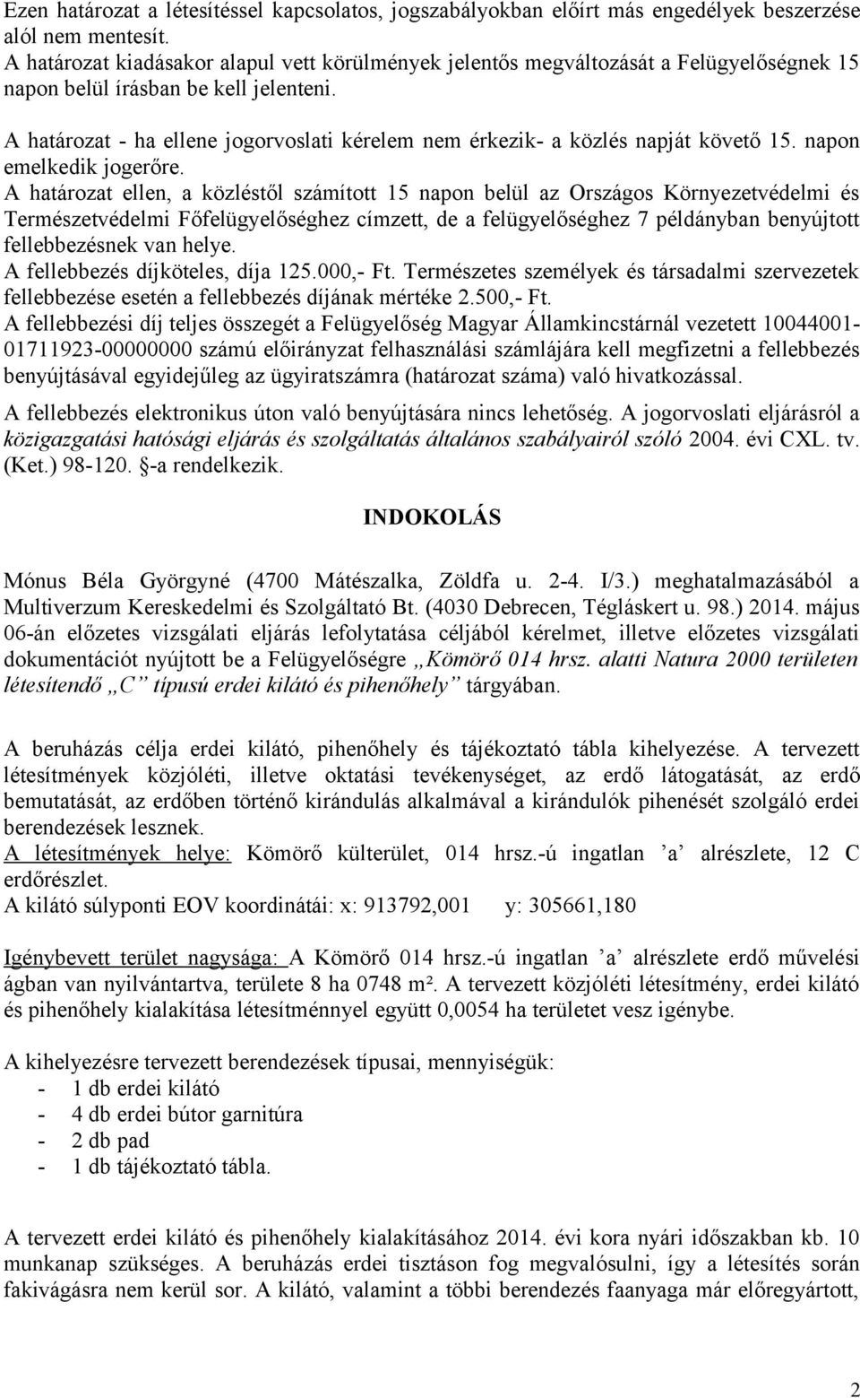 A határozat - ha ellene jogorvoslati kérelem nem érkezik- a közlés napját követő 15. napon emelkedik jogerőre.