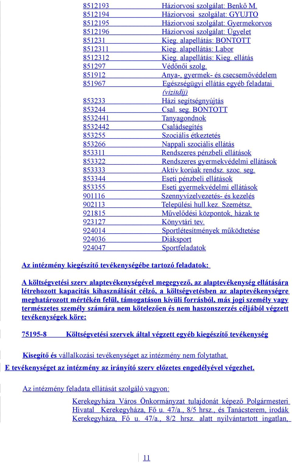 851912 Anya-, gyermek- és csecsemővédelem 851967 Egészségügyi ellátás egyéb feladatai (vizitdíj) 853233 Házi segí