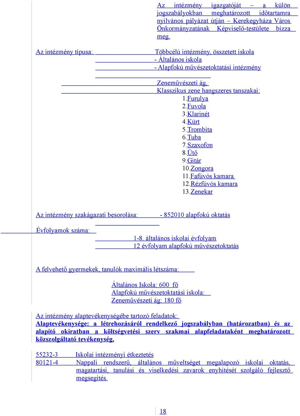 Klarinét 4.Kürt 5.Trombita 6.Tuba 7.Szaxofon 8.Ütő 9.Gitár 10.Zongora 11.Fafúvós kamara 12.Rézfúvós kamara 13.