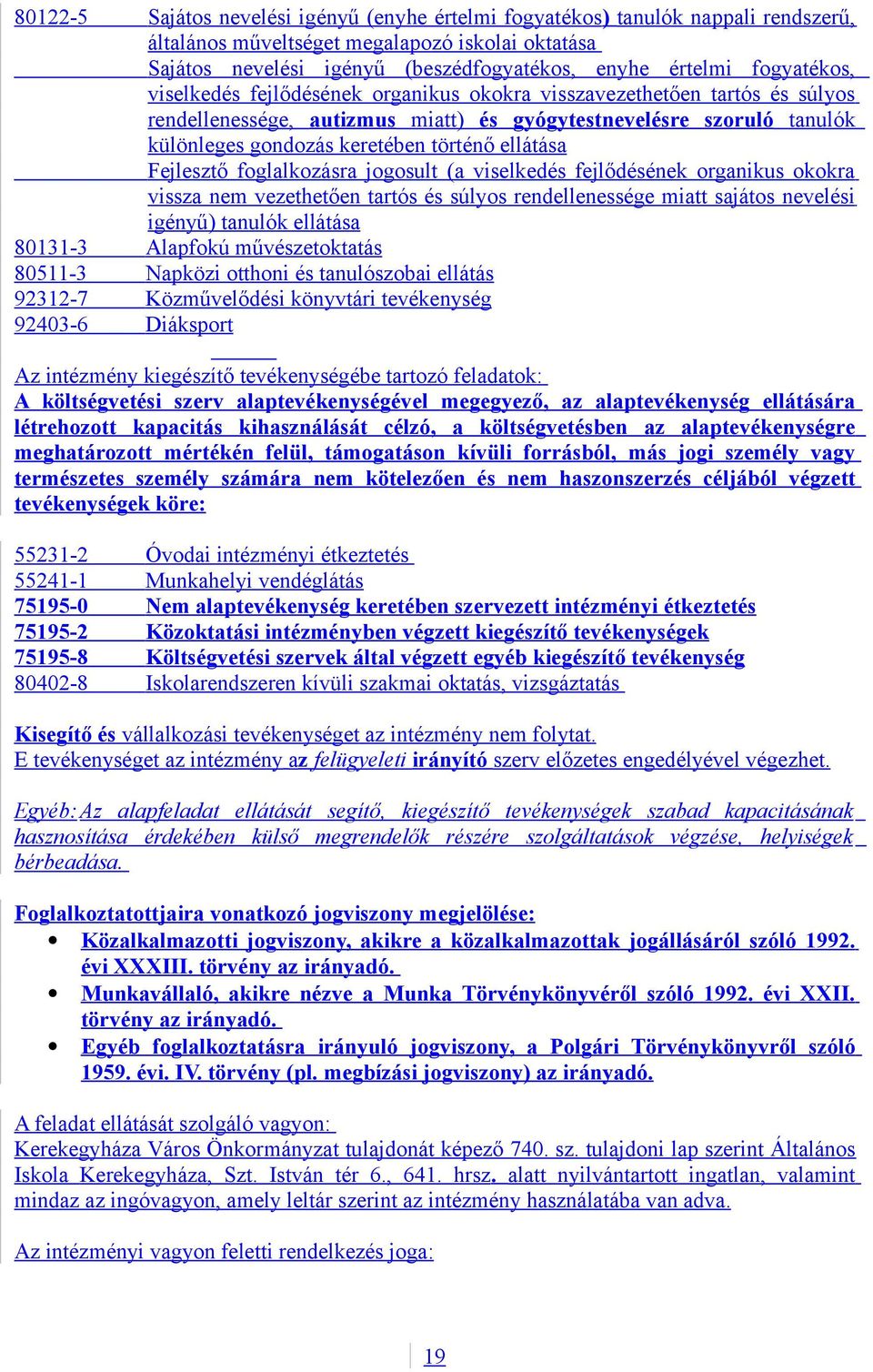 ellátása Fejlesztő foglalkozásra jogosult (a viselkedés fejlődésének organikus okokra vissza nem vezethetően tartós és súlyos rendellenessége miatt sajátos nevelési igényű) tanulók ellátása 80131-3