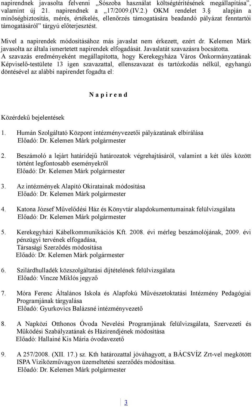 Mivel a napirendek módosításához más javaslat nem érkezett, ezért dr. Kelemen Márk javasolta az általa ismertetett napirendek elfogadását. Javaslatát szavazásra bocsátotta.