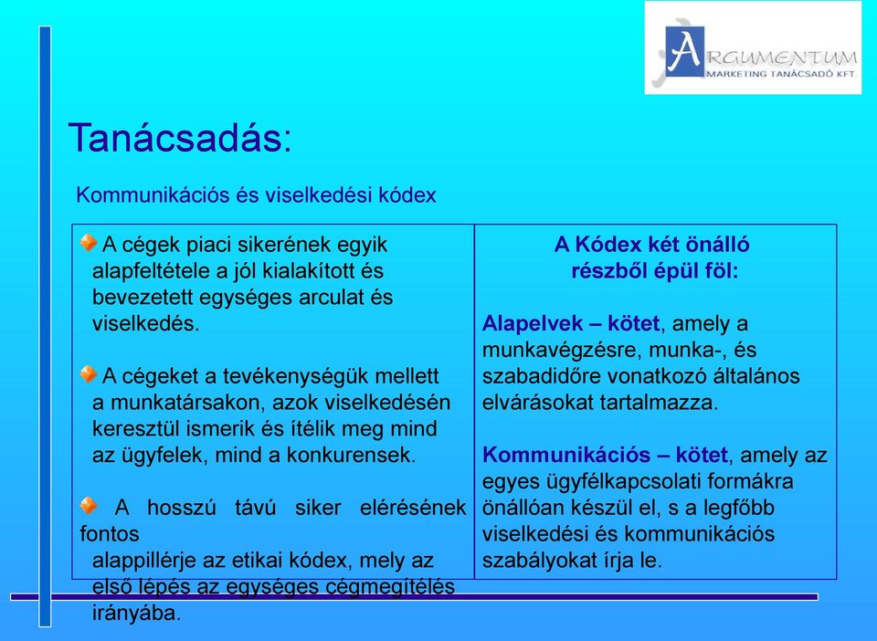 A hosszú távú siker elérésének fontos alappillérje az etikai kódex, mely az első lépés az egységes cégmegítélés irányába.