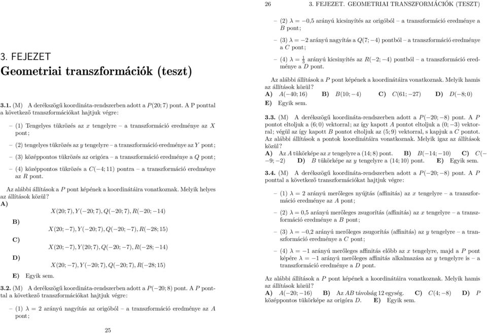 A P ponttl következő trnszformáiókt hjtjuk végre: (1) Tengeles tükrözés z tengelre trnszformáió eredméne z X pont; () tengeles tükrözés z tengelre trnszformáió eredméne z Y pont; (3) középpontos