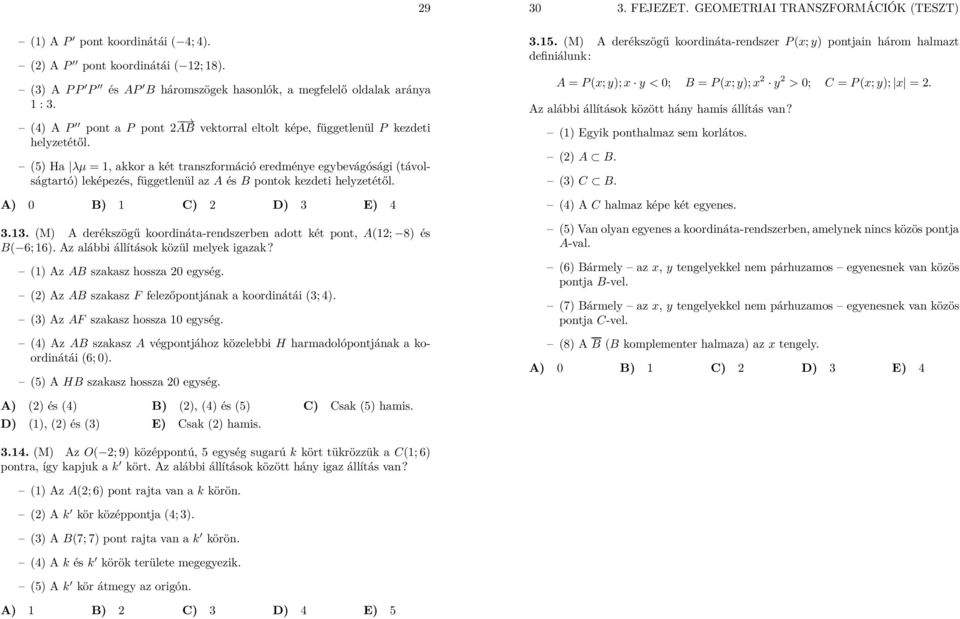 (5) H λµ = 1, kkor két trnszformáió eredméne egevágósági (távolságtrtó) leképezés, függetlenül z A és B pontok kezdeti helzetétől. A) 0 B) 1 C) D) 3 E) 3.13.