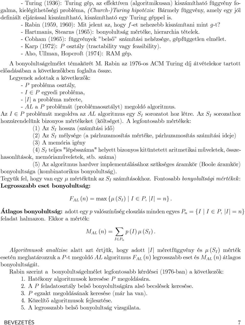 - Hartmanis, Stearns (1965): bonyolultság mértéke, hierarchia tételek. - Cobham (1965): függvények bels½o számítási nehézsége, gépfüggetlen elmélet.