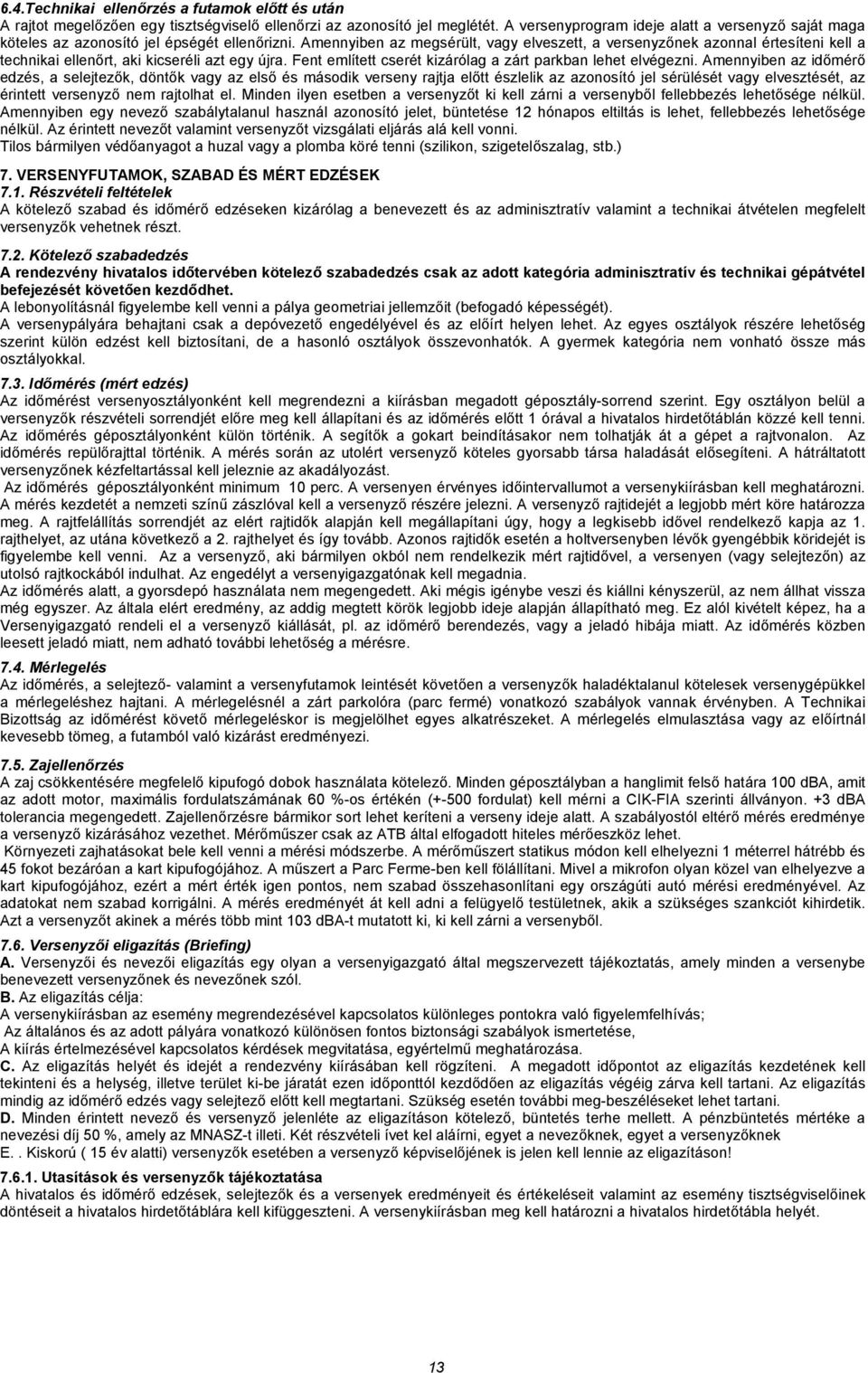 Amennyiben az megsérült, vagy elveszett, a versenyzőnek azonnal értesíteni kell a technikai ellenőrt, aki kicseréli azt egy újra. Fent említett cserét kizárólag a zárt parkban lehet elvégezni.