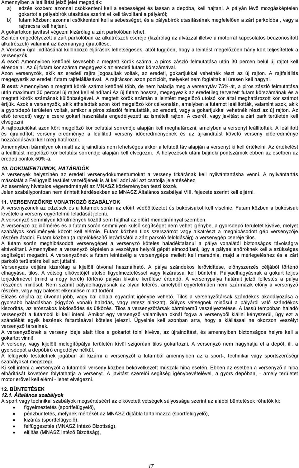 zárt parkolóba, vagy a rajtrácsra kell hajtani. A gokartokon javítást végezni kizárólag a zárt parkolóban lehet.