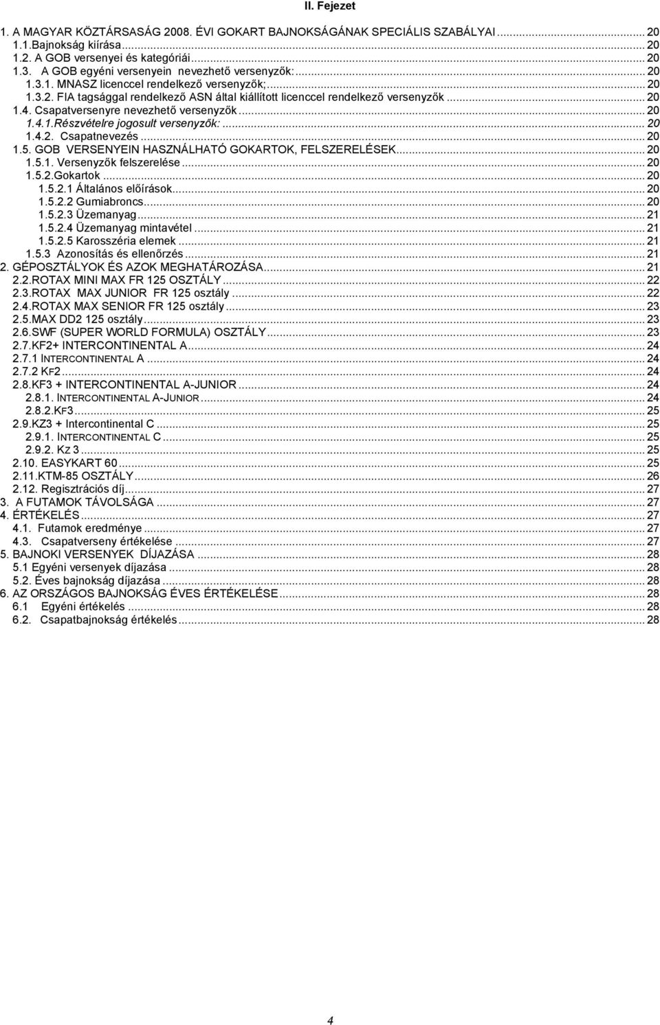 Csapatversenyre nevezhető versenyzők... 20 1.4.1.Részvételre jogosult versenyzők:... 20 1.4.2. Csapatnevezés... 20 1.5. GOB VERSENYEIN HASZNÁLHATÓ GOKARTOK, FELSZERELÉSEK... 20 1.5.1. Versenyzők felszerelése.