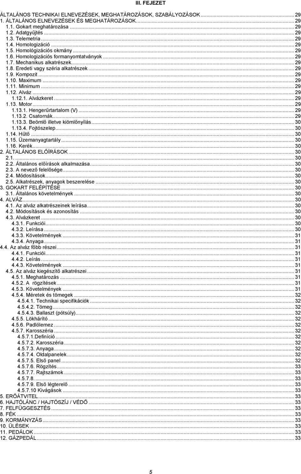 .. 29 1.10. Maximum... 29 1.11. Minimum... 29 1.12. Alváz... 29 1.12.1. Alvázkeret... 29 1.13. Motor... 29 1.13.1. Hengerűrtartalom (V)... 29 1.13.2. Csatornák... 29 1.13.3. Beömlő illetve kiömlőnyílás.