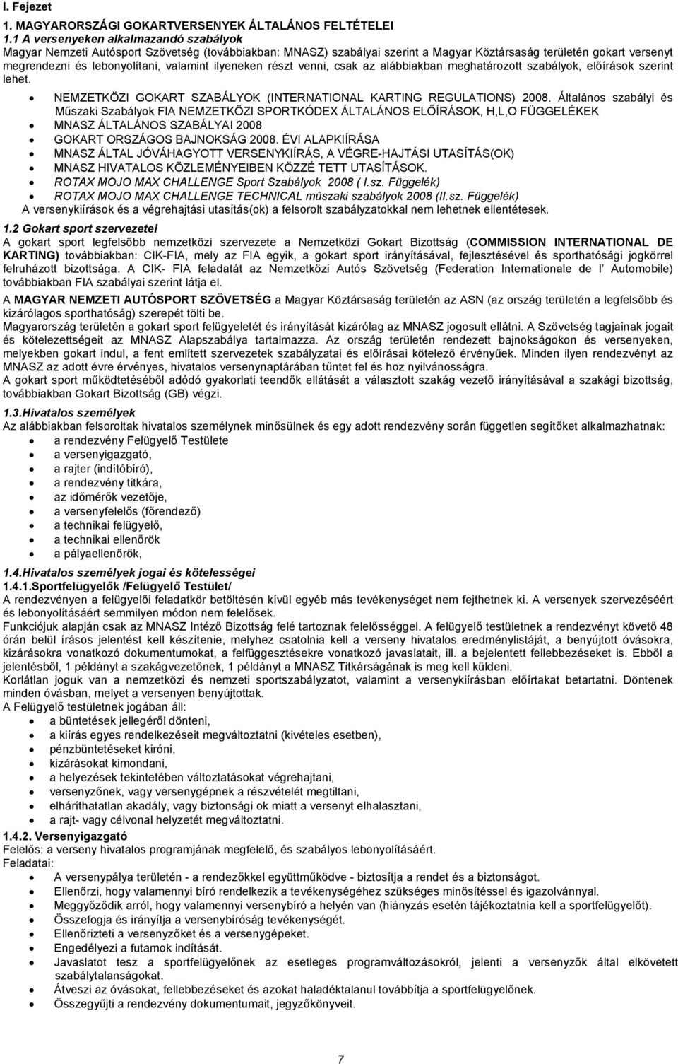 ilyeneken részt venni, csak az alábbiakban meghatározott szabályok, előírások szerint lehet. NEMZETKÖZI GOKART SZABÁLYOK (INTERNATIONAL KARTING REGULATIONS) 2008.