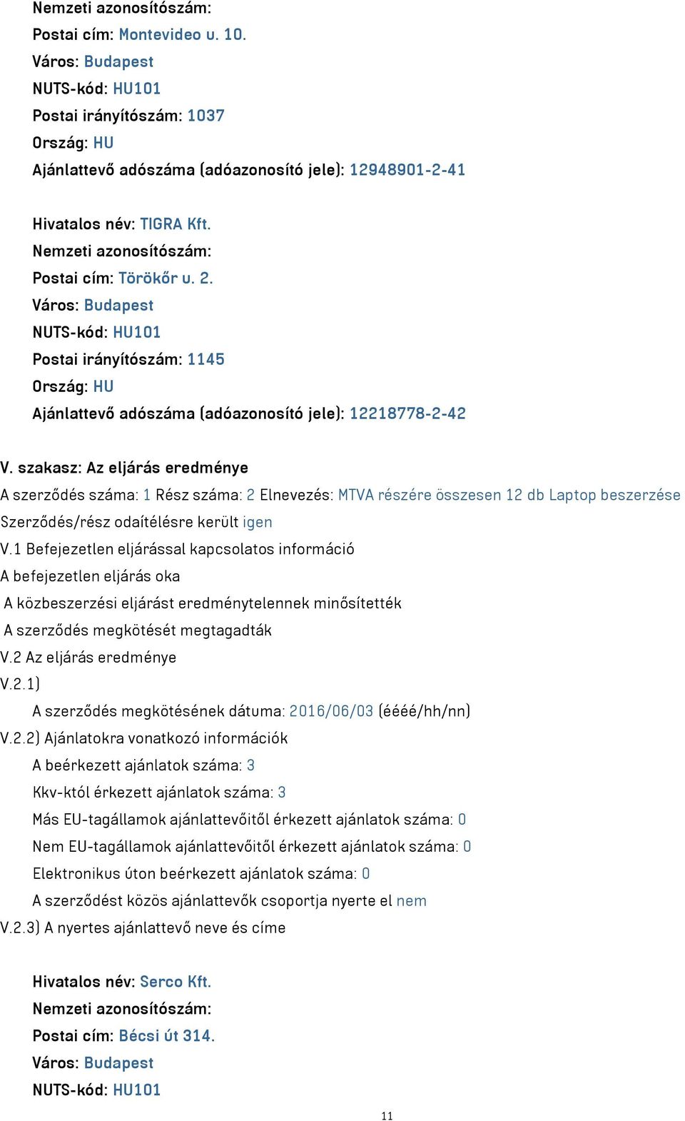 szakasz: Az eljárás eredménye A szerződés száma: 1 Rész száma: 2 Elnevezés: MTVA részére összesen 12 db Laptop beszerzése Szerződés/rész odaítélésre került igen V.