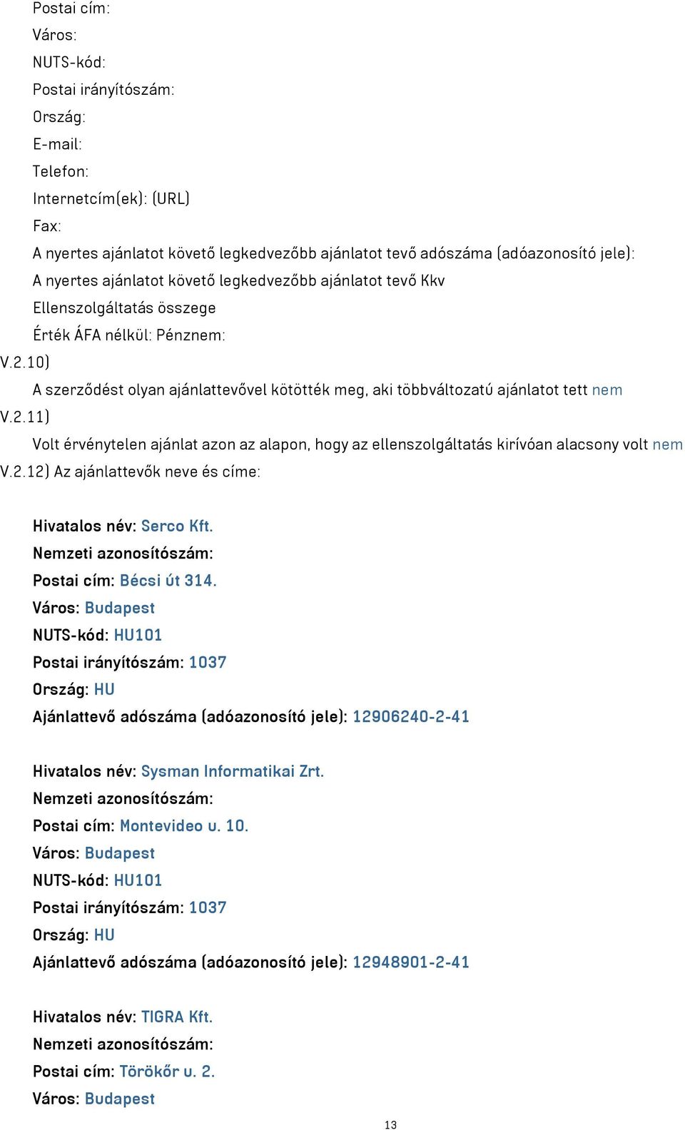 10) A szerződést olyan ajánlattevővel kötötték meg, aki többváltozatú ajánlatot tett nem V.2.11) Volt érvénytelen ajánlat azon az alapon, hogy az ellenszolgáltatás kirívóan alacsony volt nem V.2.12) Az ajánlattevők neve és címe: Hivatalos név: Serco Kft.