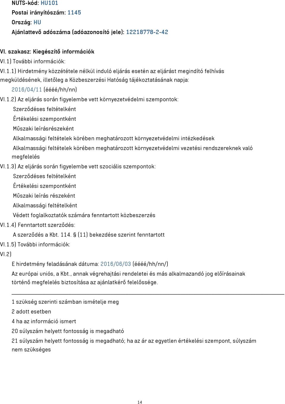 218778-2-42 VI. szakasz: Kiegészítő információk VI.1) További információk: VI.1.1) Hirdetmény közzététele nélkül induló eljárás esetén az eljárást megindító felhívás megküldésének, illetőleg a Közbeszerzési Hatóság tájékoztatásának napja: 2016/04/11 (éééé/hh/nn) VI.