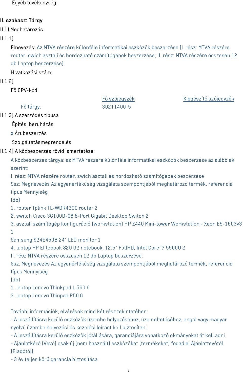 1.3) A szerződés típusa Építési beruházás x Árubeszerzés Szolgáltatásmegrendelés II.1.4) A közbeszerzés rövid ismertetése: A közbeszerzés tárgya: az MTVA részére különféle informatikai eszközök beszerzése az alábbiak szerint: I.