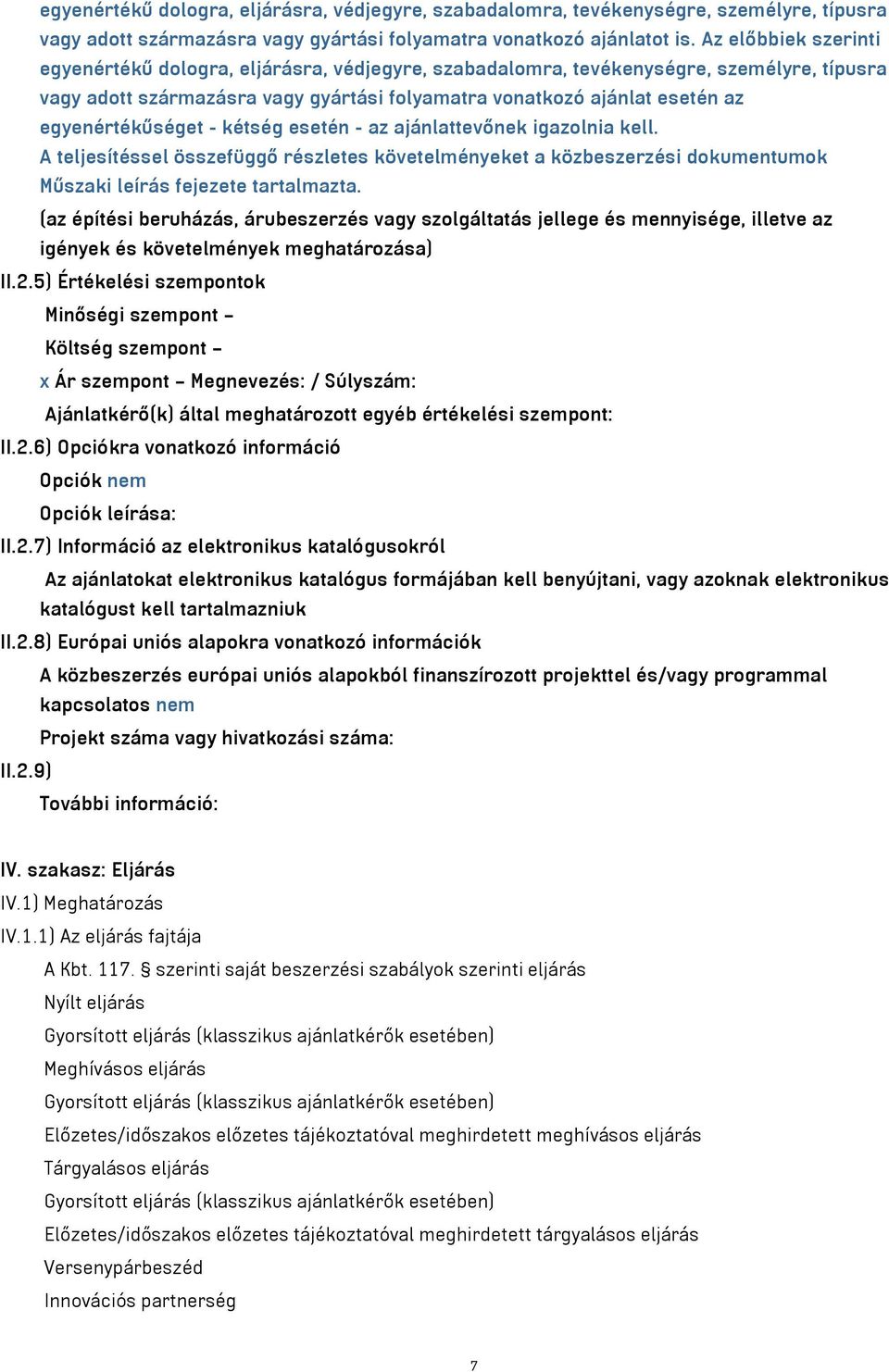 egyenértékűséget - kétség esetén - az ajánlattevőnek igazolnia kell. A teljesítéssel összefüggő részletes követelményeket a közbeszerzési dokumentumok Műszaki leírás fejezete tartalmazta.