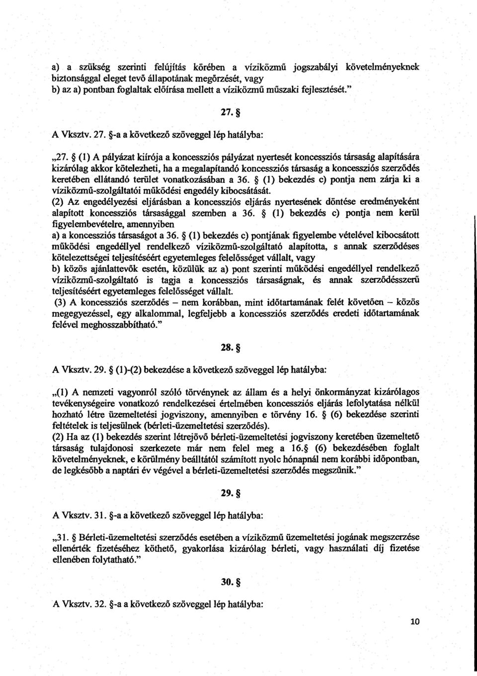 (1) A pályázat kiírója a koncessziós pályázat nyertesét koncessziós társaság alapításár a kizárólag akkor kötelezheti, ha a megalapítandó koncessziós társaság a koncessziós szerz ődés keretében