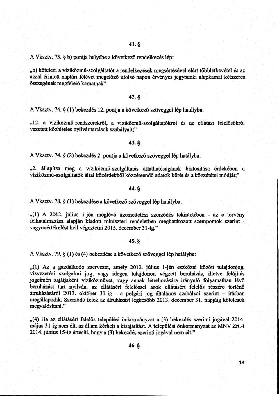 érvényes jegybanki alapkamat kétszeres összegének megfelel ő kamatnak 42. A Vksztv. 74. (1) bekezdés 12. pontja a következő szöveggel lép hatályba : 12.