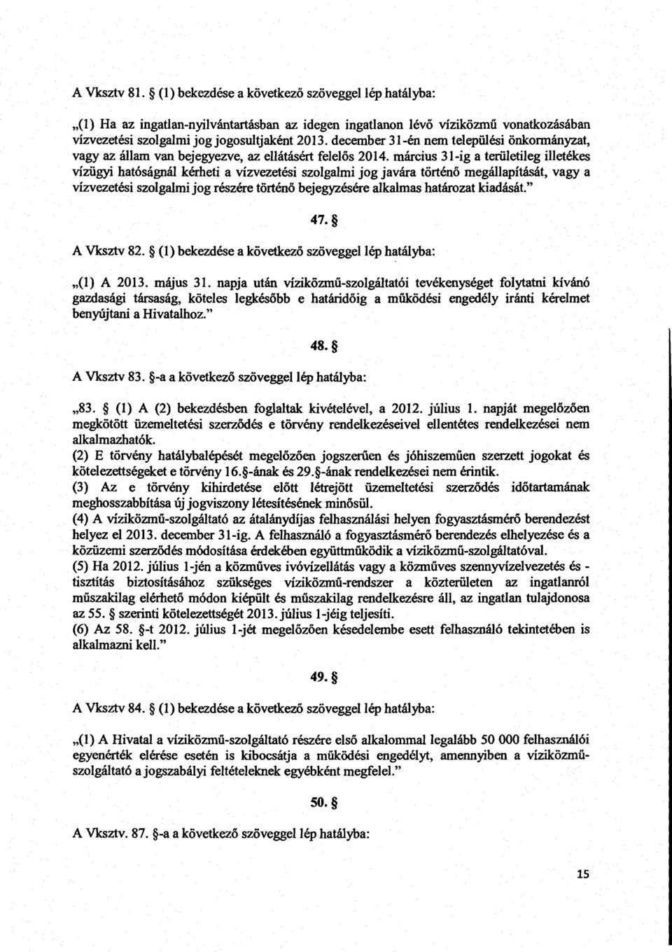 március 31-ig a területileg illetékes vízügyi hatóságnál kérheti a vízvezetési szolgalmi jog javára történő megállapítását, vagy a vízvezetési szolgalmi jog részére történő bejegyzésére alkalmas
