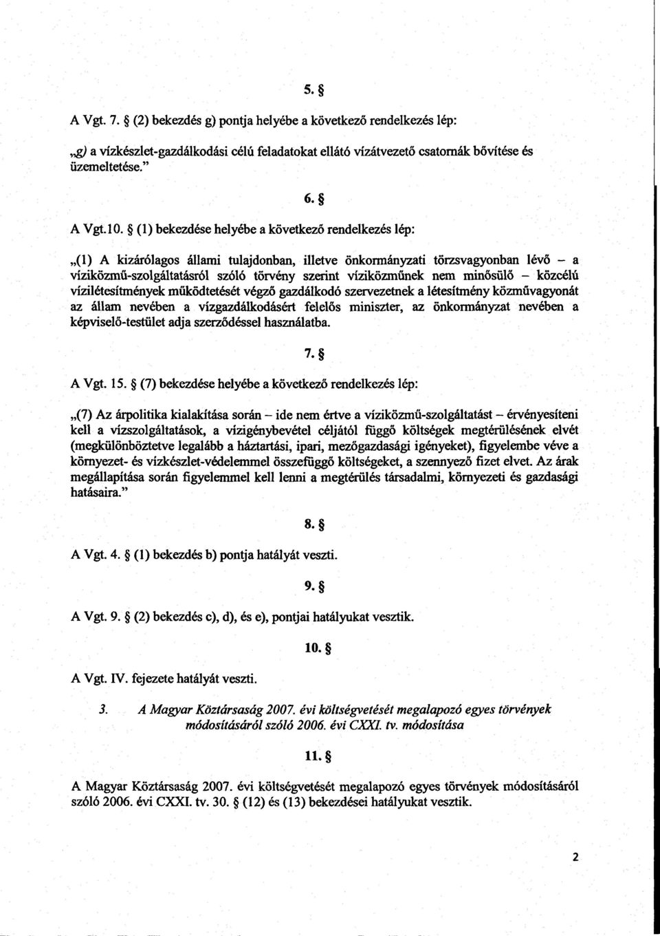 (1) A kizárólagos állami tulajdonban, illetve önkormányzati törzsvagyonban lév ő a vízikőzmű-szolgáltatásról szóló törvény szerint víziközműnek nem minősülő közcélú vízilétesítmények működtetését