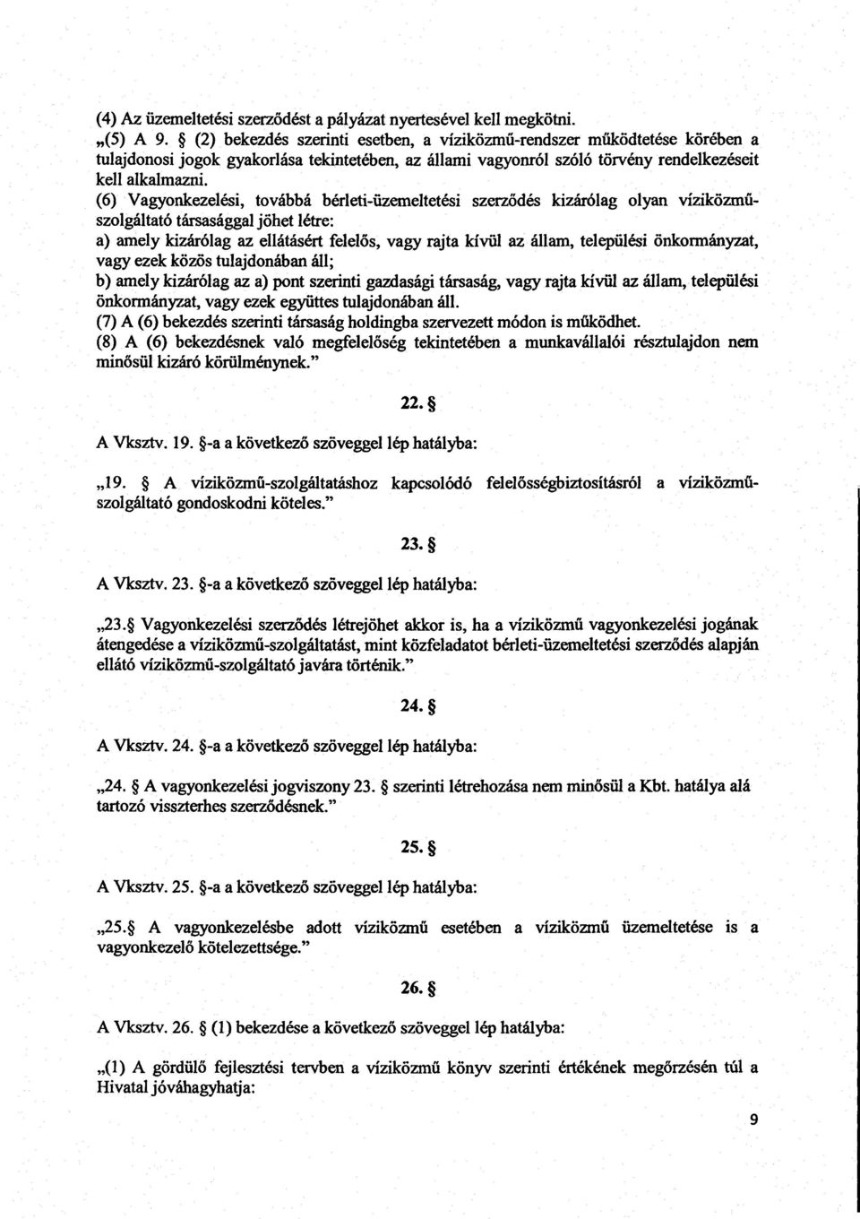 (6) Vagyonkezelési, továbbá bérleti-üzemeltetési szerz ődés kizárólag olyan víziközműszolgáltató társasággal jöhet létre : a) amely kizárólag az ellátásért felelős, vagy rajta kívül az állam,