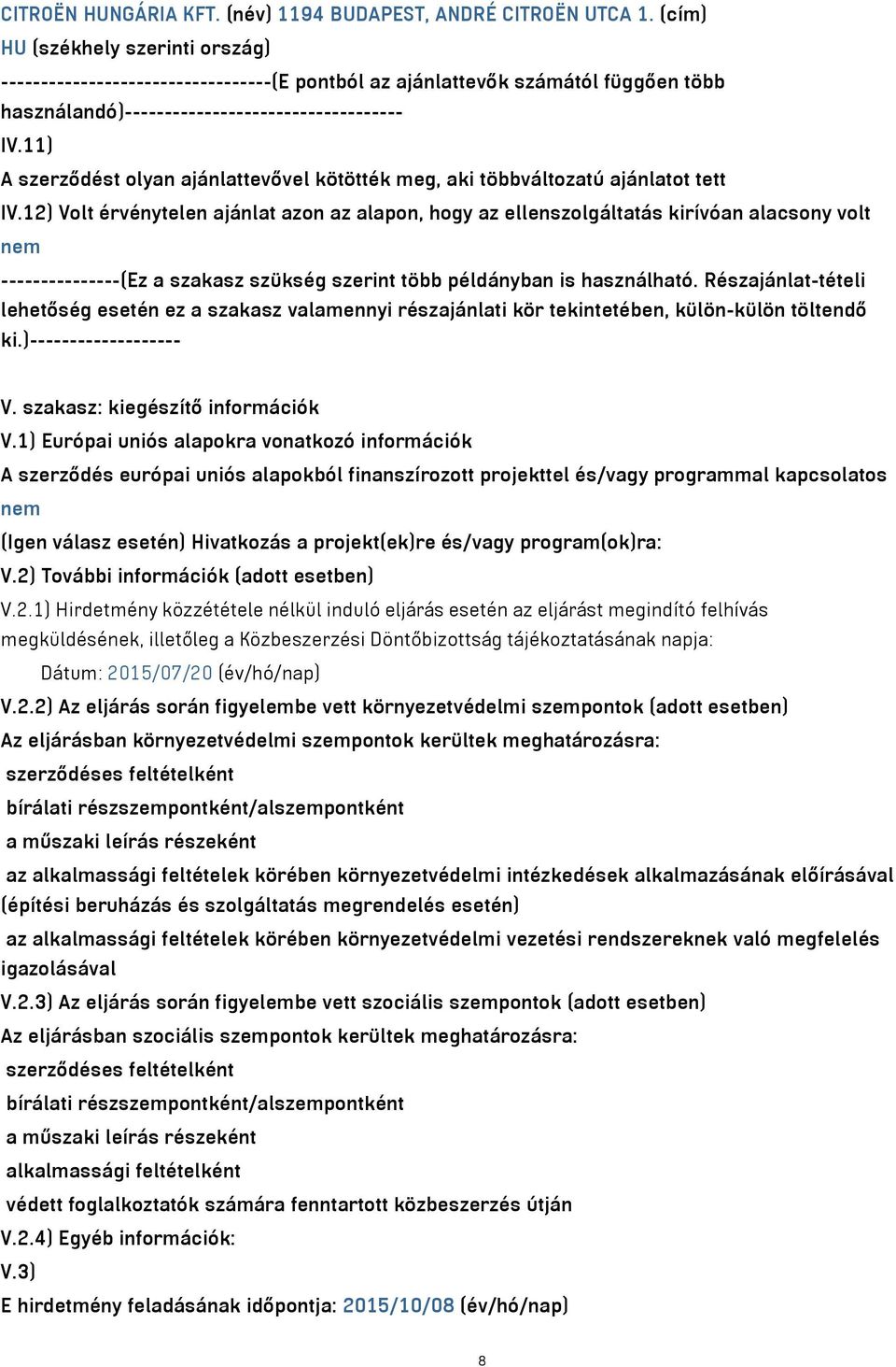 11) A szerződést olyan ajánlattevővel kötötték meg, aki többváltozatú ajánlatot tett IV.