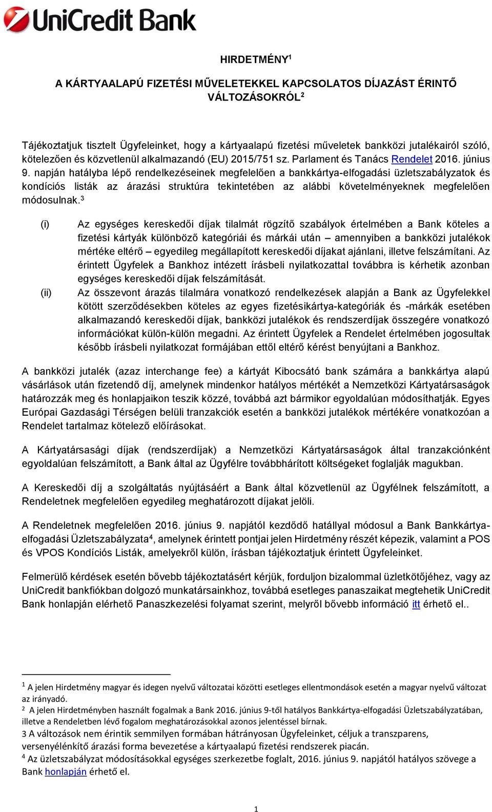 napján hatályba lépő rendelkezéseinek megfelelően a bankkártya-elfogadási üzletszabályzatok és kondíciós listák az árazási struktúra tekintetében az alábbi követelményeknek megfelelően módosulnak.