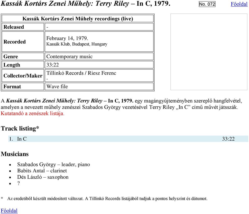 egy magángyűjteményben szereplő hangfelvétel, amelyen a nevezett műhely zenészei Szabados György vezetésével Terry Riley In C című művét játsszák. Kutatandó a zenészek listája.