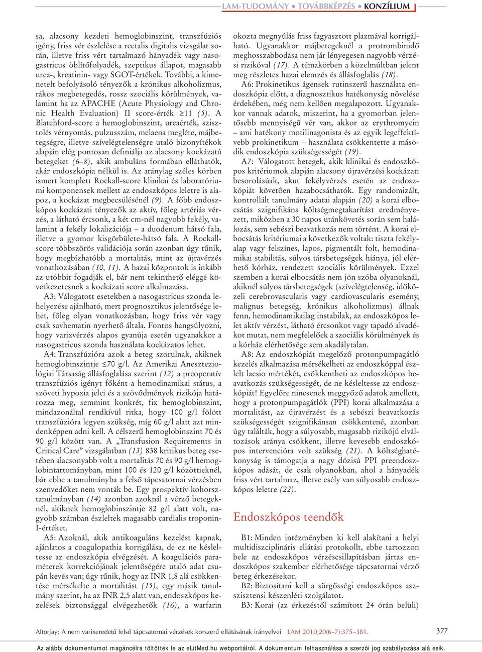 További, a kimenetelt befolyásoló tényezôk a krónikus alkoholizmus, rákos megbetegedés, rossz szociális körülmények, valamint ha az APACHE (Acute Physiology and Chronic Health Evaluation) II