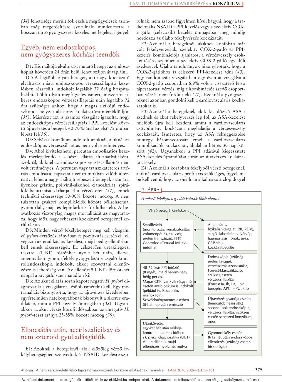 D2: A legtöbb olyan beteget, aki nagy kockázatú elváltozás miatt endoszkópos vérzéscsillapító kezelésben részesült, indokolt legalább 72 óráig hospitalizálni.