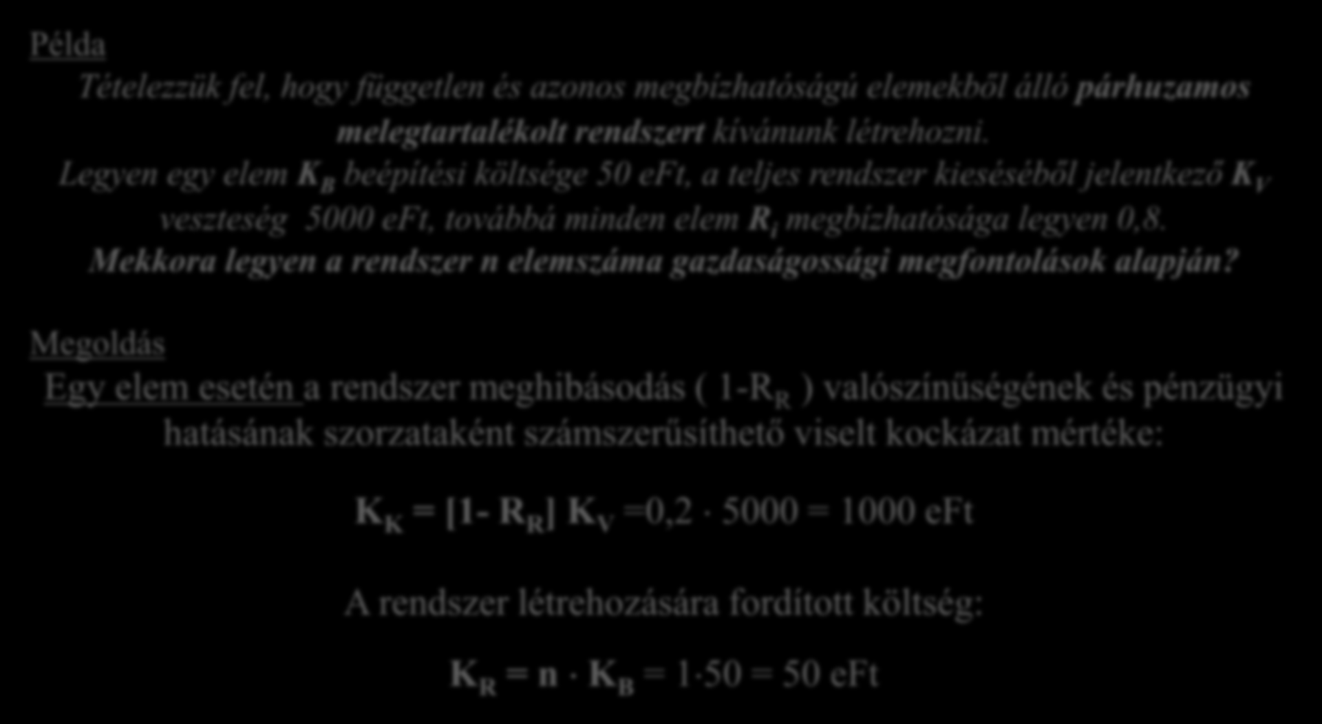 Megbízhaóság-kölség összefüggés. Példa Téelezzük fel, hogy függelen és azonos megbízhaóságú elemekből álló párhuzamos melegaralékol rendszer kívánunk lérehozni.