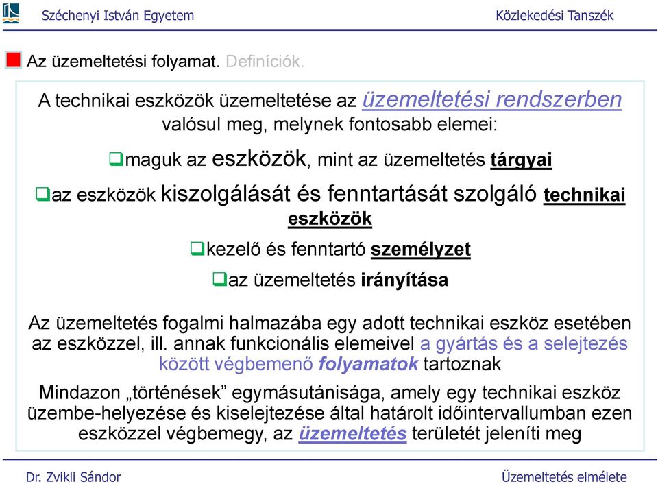 kiszolgálásá és fennarásá szolgáló echnikai eszközök kezelő és fennaró személyze az üzemeleés irányíása Az üzemeleés fogalmi halmazába egy ado echnikai eszköz