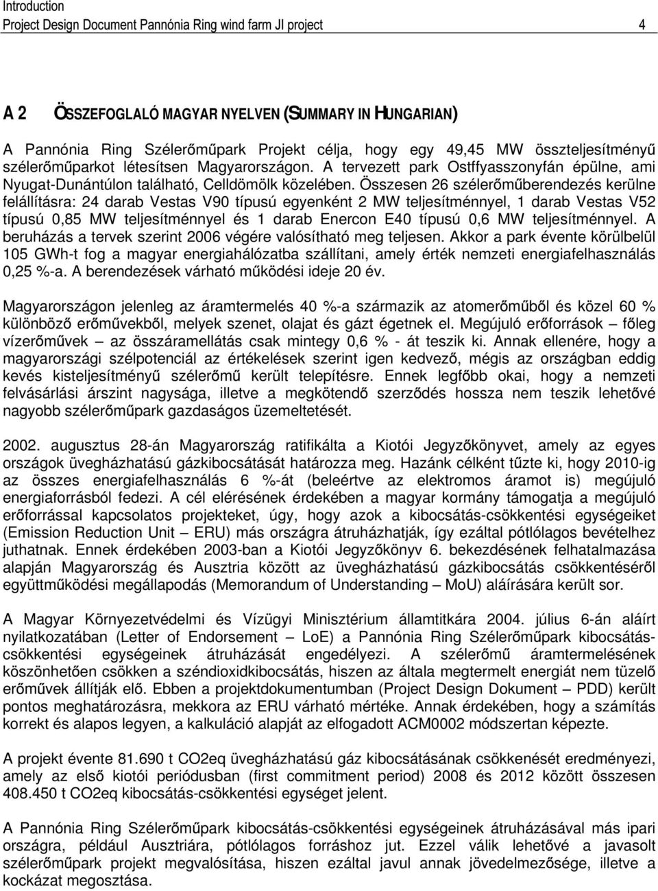 Összesen 26 széler m berendezés kerülne felállításra: 24 darab Vestas V90 típusú egyenként 2 MW teljesítménnyel, 1 darab Vestas V52 típusú 0,85 MW teljesítménnyel és 1 darab Enercon E40 típusú 0,6 MW