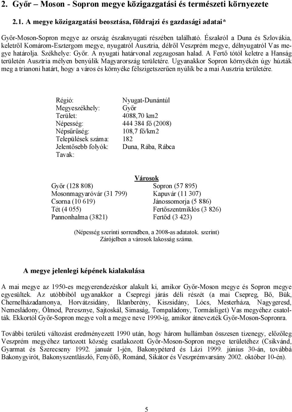 Északról a Duna és Szlovákia, keletről Komárom-Esztergom megye, nyugatról Ausztria, délről Veszprém megye, délnyugatról Vas megye határolja. Székhelye: Győr. A nyugati határvonal zegzugosan halad.