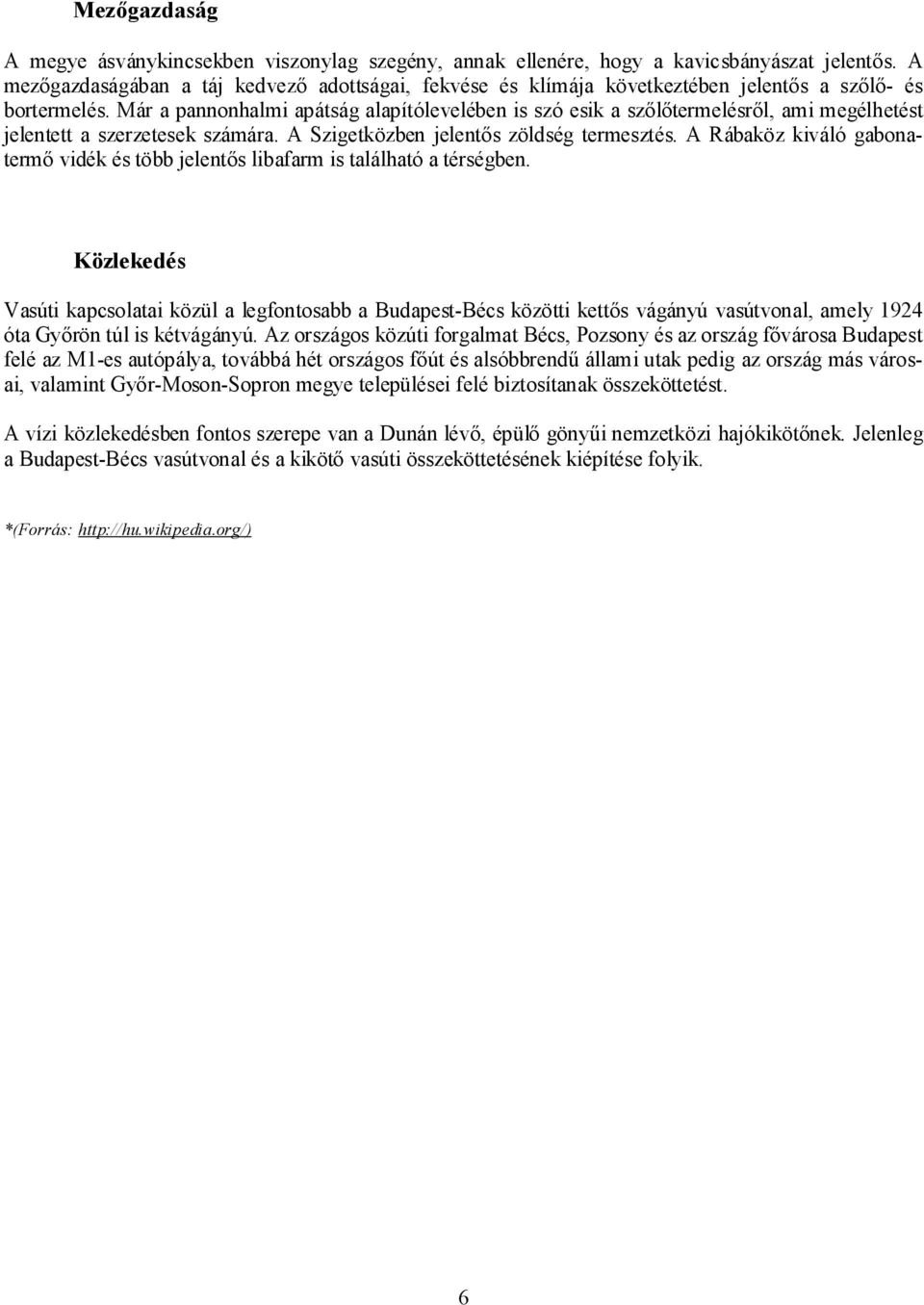 Már a pannonhalmi apátság alapítólevelében is szó esik a szőlőtermelésről, ami megélhetést jelentett a szerzetesek számára. A Szigetközben jelentős zöldség termesztés.