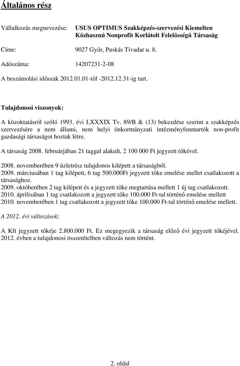 89/B & (13) bekezdése szerint a szakképzés szervezésére a nem állami, nem helyi önkormányzati intézményfenntartók non-profit gazdasági társaságot hoztak létre. A társaság 2008.