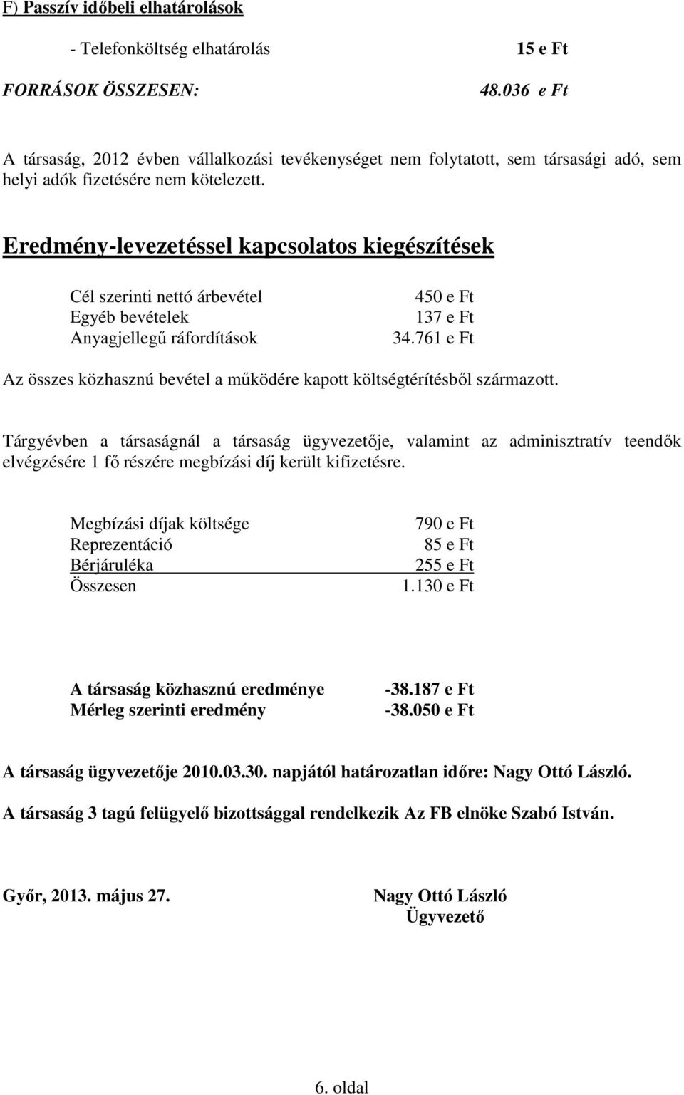 Eredmény-levezetéssel kapcsolatos kiegészítések Cél szerinti nettó árbevétel Egyéb bevételek Anyagjellegű ráfordítások 450 e Ft 137 e Ft 34.