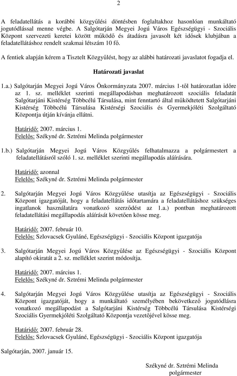 A fentiek alapján kérem a Tisztelt Közgyőlést, hogy az alábbi határozati javaslatot fogadja el. Határozati javaslat 1.a.) Salgótarján Megyei Jogú Város Önkormányzata 2007.