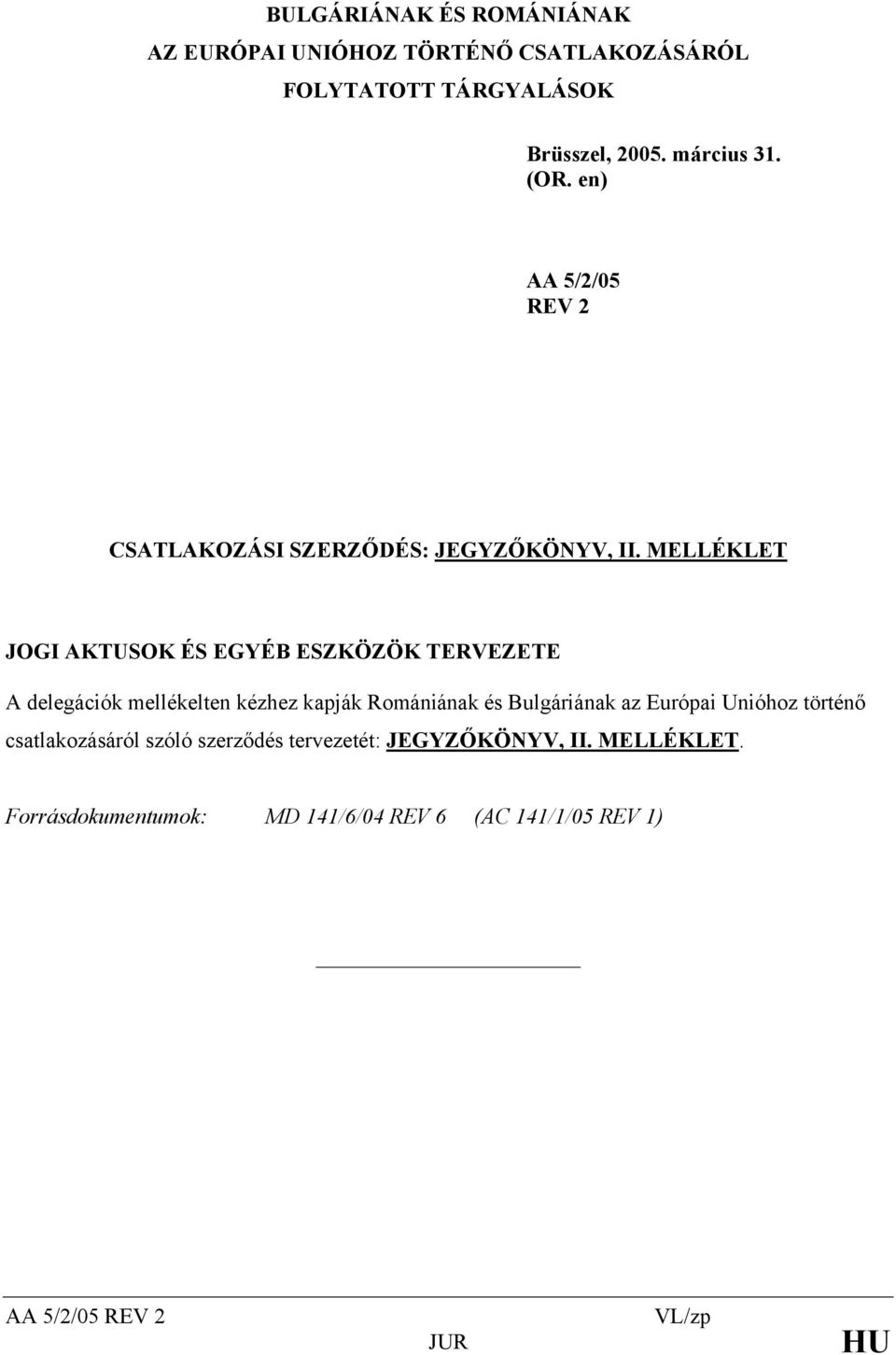 MELLÉKLET JOGI AKTUSOK ÉS EGYÉB ESZKÖZÖK TERVEZETE A delegációk mellékelten kézhez kapják Romániának és Bulgáriának