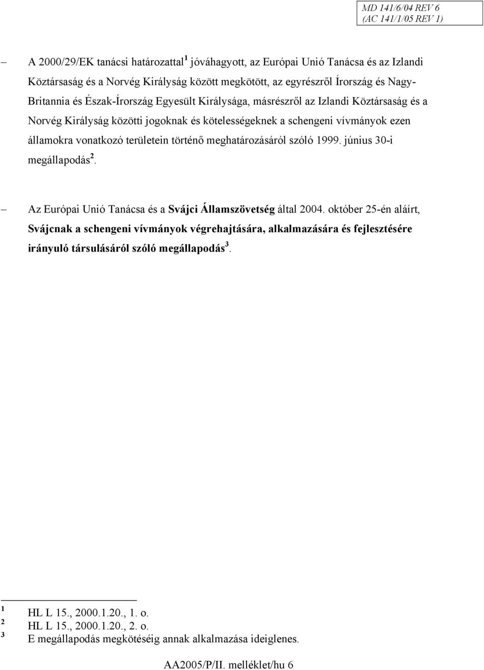 meghatározásáról szóló 1999. június 30-i megállapodás 2. Az Európai Unió Tanácsa és a Svájci Államszövetség által 2004.