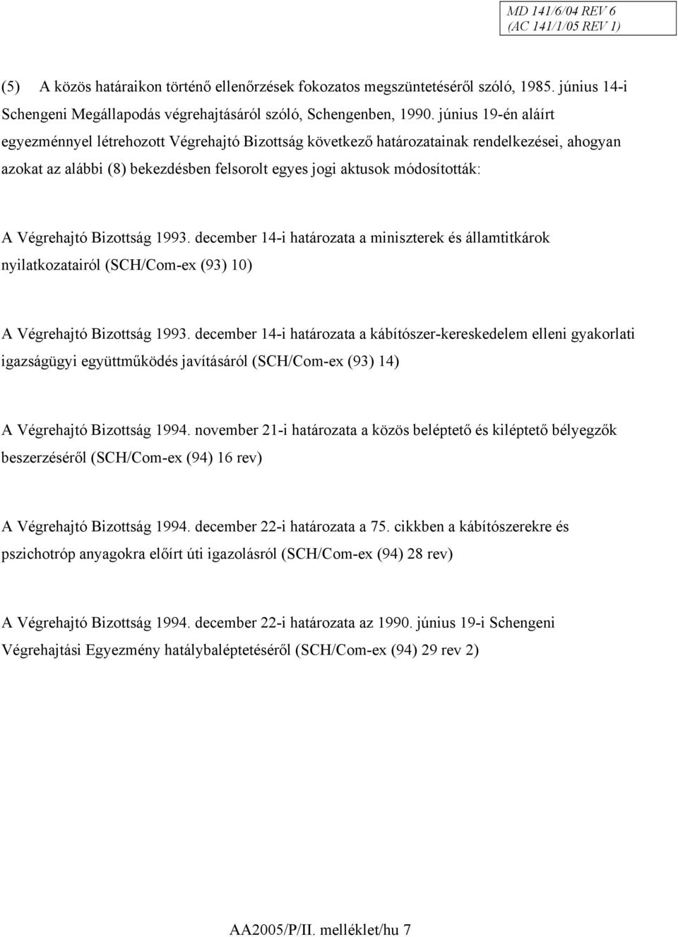 Végrehajtó Bizottság 1993. december 14-i határozata a miniszterek és államtitkárok nyilatkozatairól (SCH/Com-ex (93) 10) A Végrehajtó Bizottság 1993.