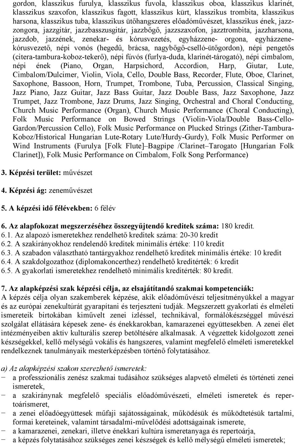 egyházzene- orgona, egyházzenekórusvezető, népi vonós (hegedű, brácsa, nagybőgő-cselló-ütőgordon), népi pengetős (citera-tambura-koboz-tekerő), népi fúvós (furlya-duda, klarinét-tárogató), népi