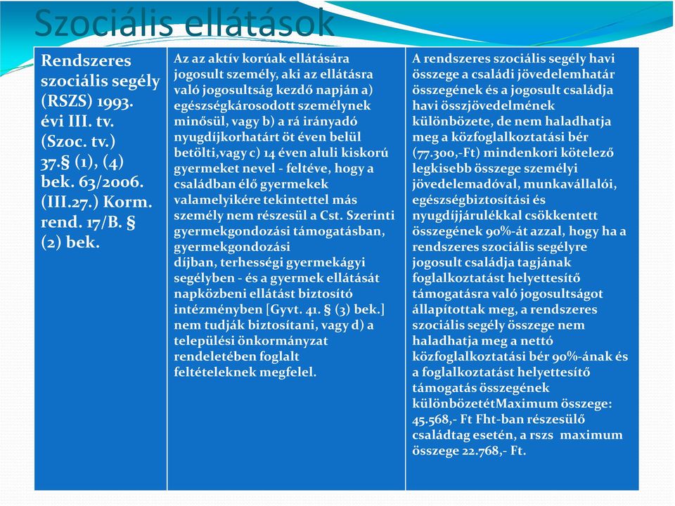 betölti,vagy c) 14 éven aluli kiskorú gyermeket nevel -feltéve, hogy a családban élő gyermekek valamelyikére tekintettel más személy nem részesül a Cst.