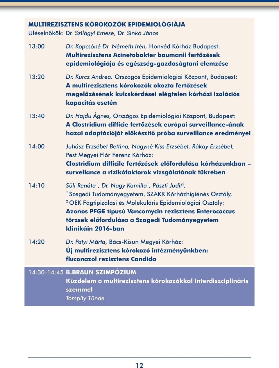 Kurcz Andrea, Országos Epidemiológiai Központ, Budapest: A multirezisztens kórokozók okozta fertőzések megelőzésének kulcskérdései elégtelen kórházi izolációs kapacitás esetén 3:40 Dr.