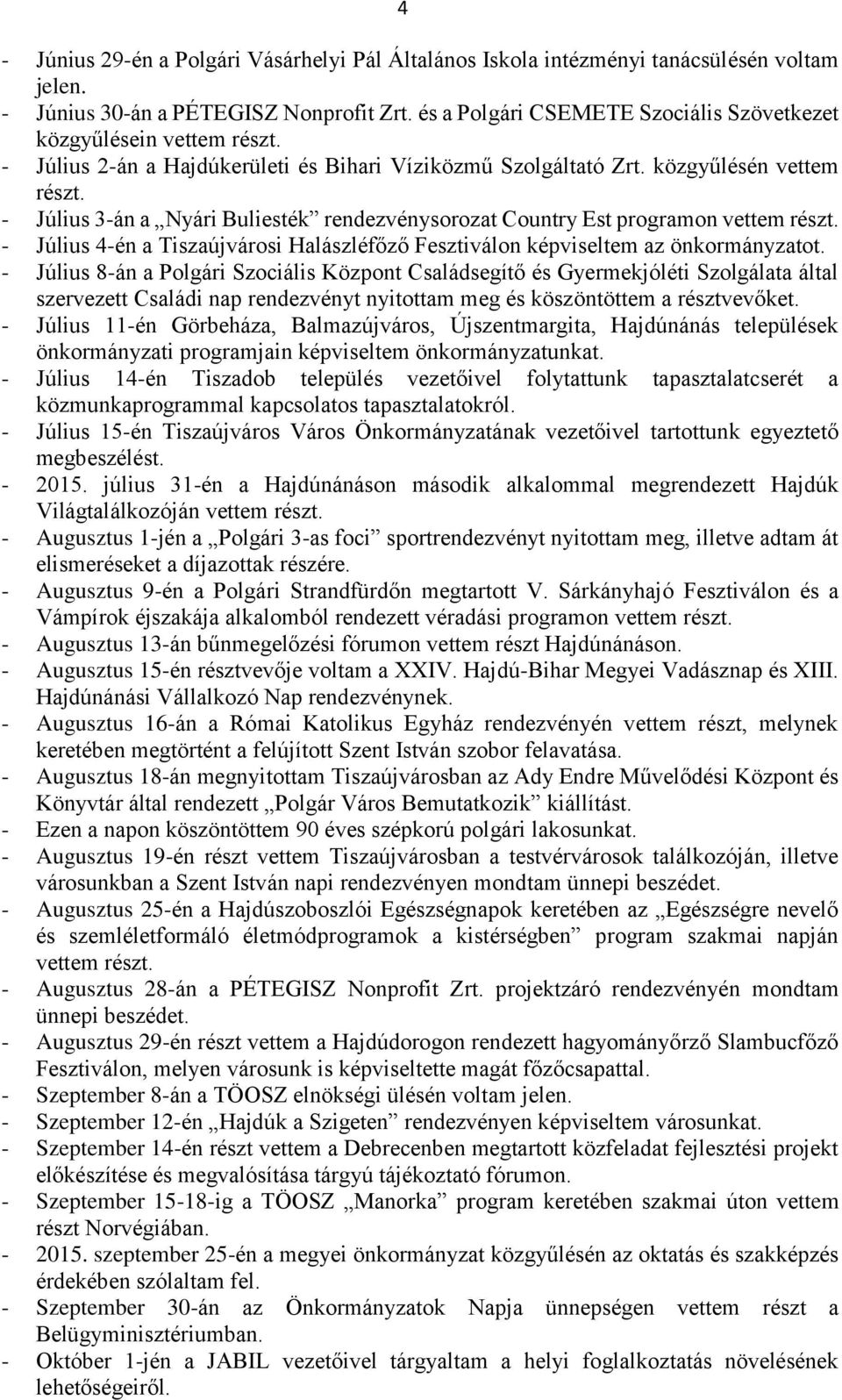 - Július 3-án a Nyári Buliesték rendezvénysorozat Country Est programon vettem részt. - Július 4-én a Tiszaújvárosi Halászléfőző Fesztiválon képviseltem az önkormányzatot.